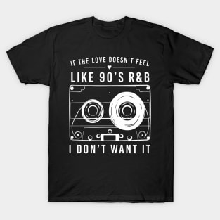 If The Love Doesn'T Feel Like 90'S Rb I Don'T Want It T-Shirt